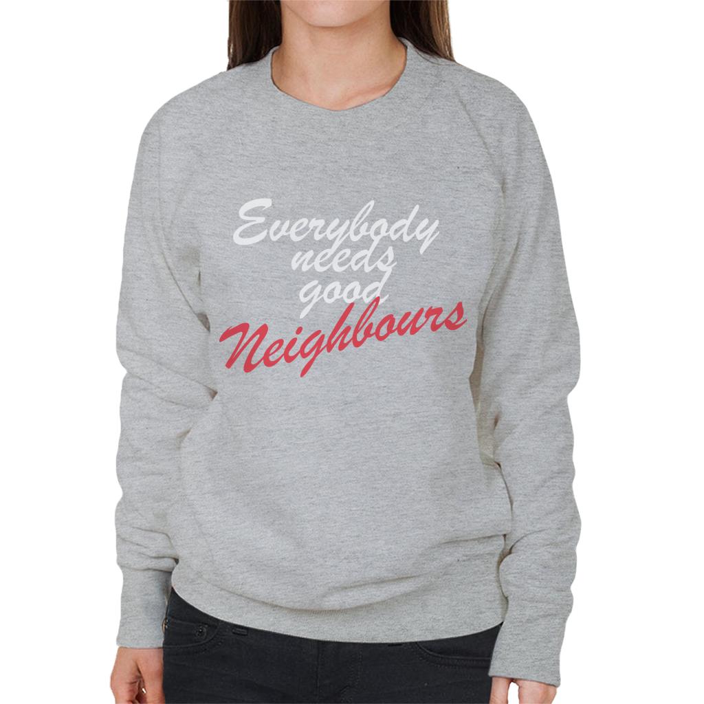 Neighbours Everybody Needs Good Women's Sweatshirt-ALL + EVERY