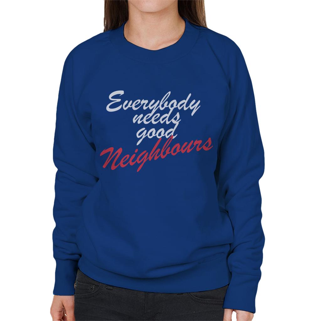 Neighbours Everybody Needs Good Women's Sweatshirt-ALL + EVERY